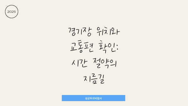 경기장 위치와 교통편 확인: 시간 절약의 지름길