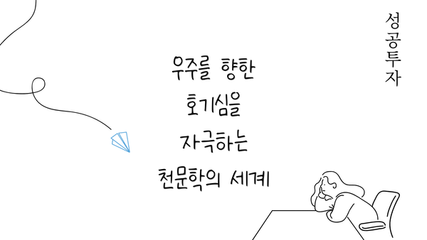 우주를 향한 호기심을 자극하는 천문학의 세계