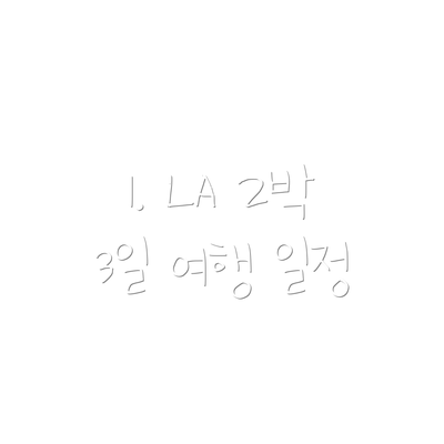 1. LA 2박 3일 여행 일정