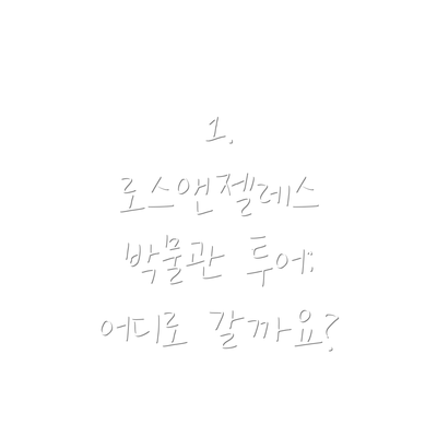 1. 로스앤젤레스 박물관 투어: 어디로 갈까요?