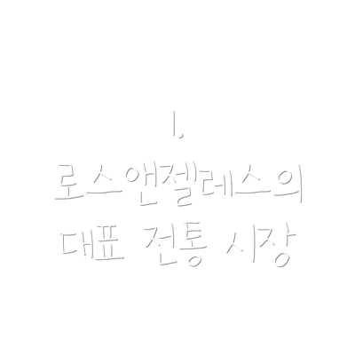 1. 로스앤젤레스의 대표 전통 시장