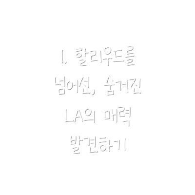 1. 할리우드를 넘어선, 숨겨진 LA의 매력 발견하기