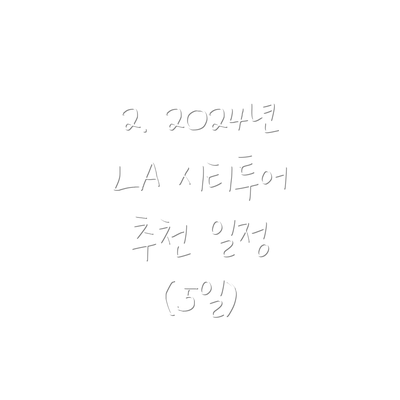 2. 2024년 LA 시티투어 추천 일정 (5일)