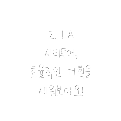 2. LA 시티투어, 효율적인 계획을 세워보아요!