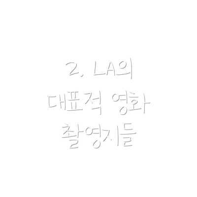 2. LA의 대표적 영화 촬영지들