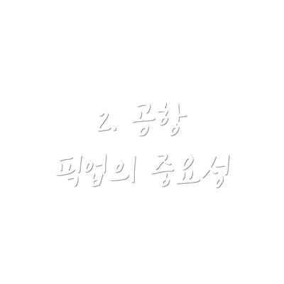 2. 공항 픽업의 중요성
