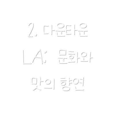 2. 다운타운 LA:  문화와 맛의 향연
