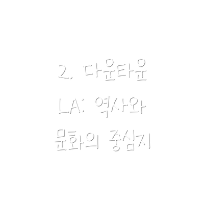 2. 다운타운 LA: 역사와 문화의 중심지