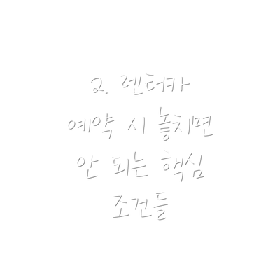 2. 렌터카 예약 시 놓치면 안 되는 핵심 조건들