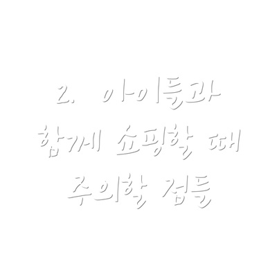 2.  아이들과 함께 쇼핑할 때 주의할 점들