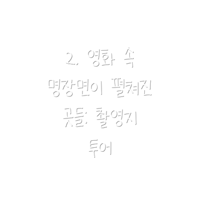 2. 영화 속 명장면이 펼쳐진 곳들: 촬영지 투어