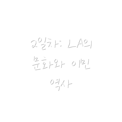 2일차: LA의 문화와 이민 역사