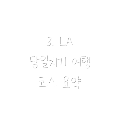 3. LA 당일치기 여행 코스 요약