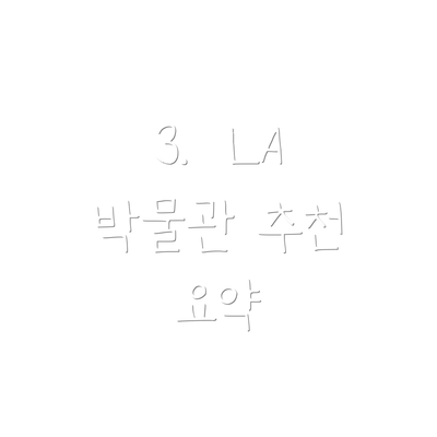 3.  LA 박물관 추천 요약