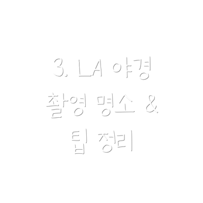 3. LA 야경 촬영 명소 & 팁 정리