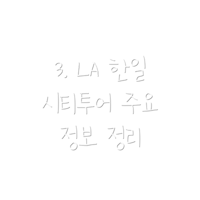 3. LA 한일 시티투어 주요 정보 정리