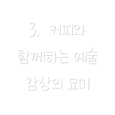 3.  커피와 함께하는 예술 감상의 묘미
