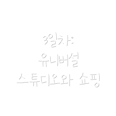 3일차: 유니버설 스튜디오와 쇼핑
