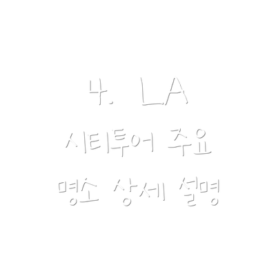 4.  LA 시티투어 주요 명소 상세 설명