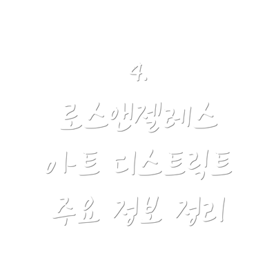 4.  로스앤젤레스 아트 디스트릭트 주요 정보 정리