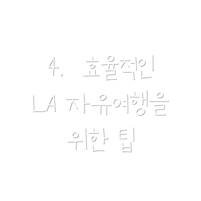4.  효율적인 LA 자유여행을 위한 팁