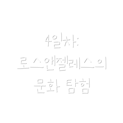 4일차: 로스앤젤레스의 문화 탐험
