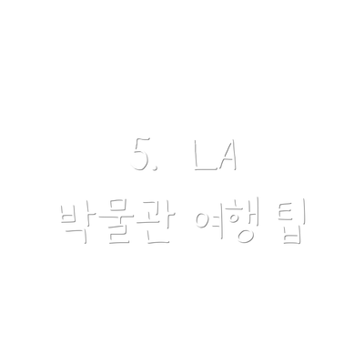 5.  LA 박물관 여행 팁
