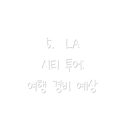5.  LA 시티 투어:  여행 경비 예상