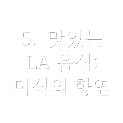 5.  맛있는 LA 음식: 미식의 향연