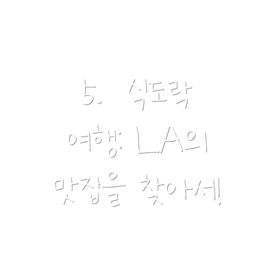 5.  식도락 여행: LA의 맛집을 찾아서!