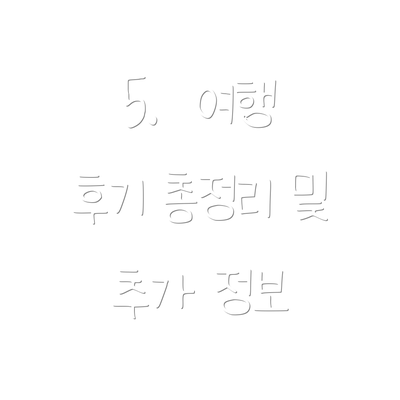 5.  여행 후기 총정리 및 추가 정보