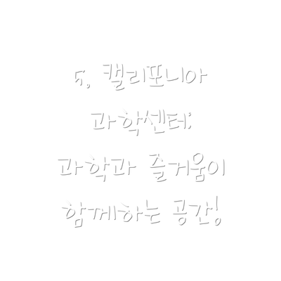 5. 캘리포니아 과학센터: 과학과 즐거움이 함께하는 공간!