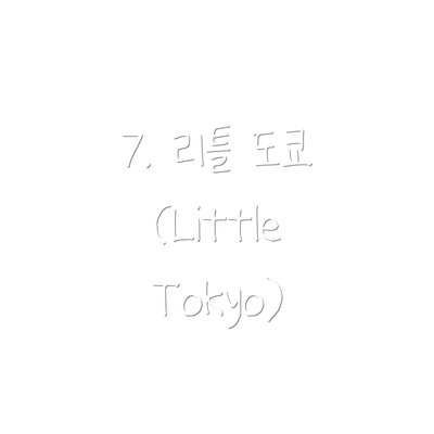 7. 리틀 도쿄 (Little Tokyo)