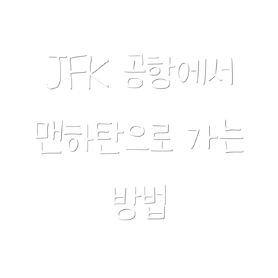 JFK 공항에서 맨하탄으로 가는 방법