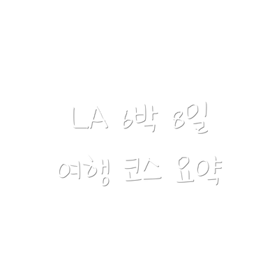 LA 6박 8일 여행 코스 요약