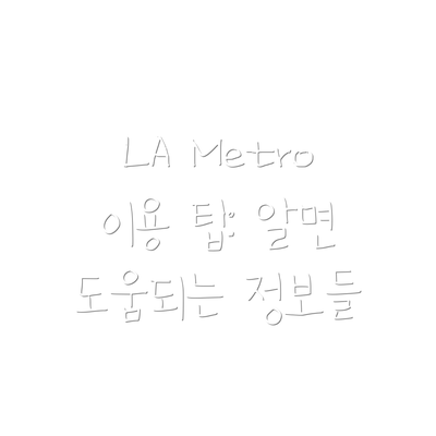 LA Metro 이용 팁: 알면 도움되는 정보들