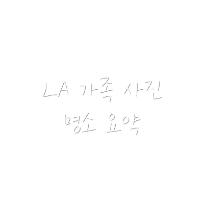 LA 가족 사진 명소 요약