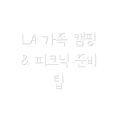LA 가족 캠핑 & 피크닉 준비 팁