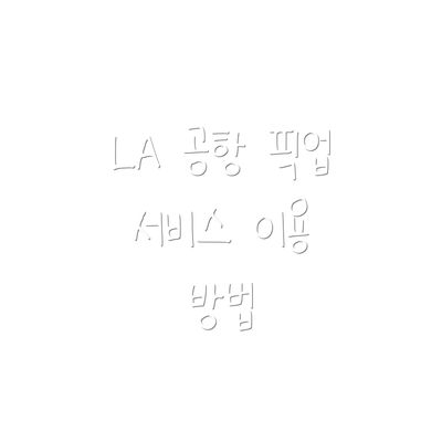 LA 공항 픽업 서비스 이용 방법