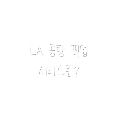 LA 공항 픽업 서비스란?