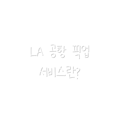 LA 공항 픽업 서비스란?