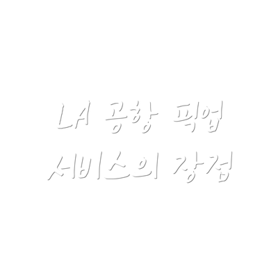 LA 공항 픽업 서비스의 장점