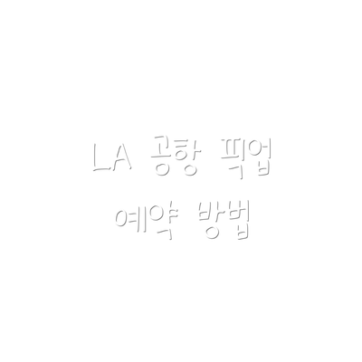 LA 공항 픽업 예약 방법