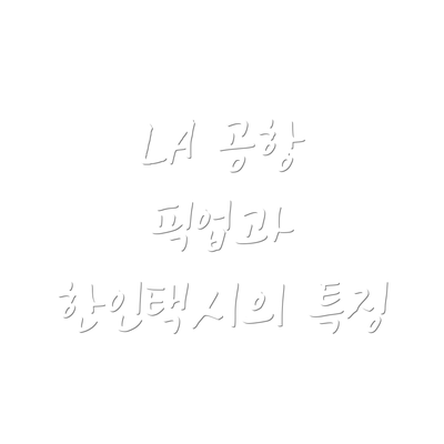 LA 공항 픽업과 한인택시의 특징