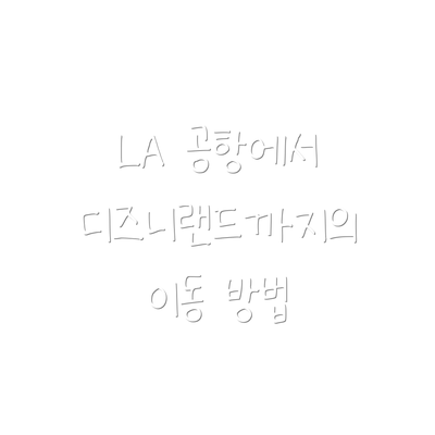 LA 공항에서 디즈니랜드까지의 이동 방법