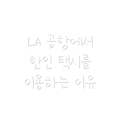 LA 공항에서 한인 택시를 이용하는 이유