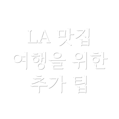 LA 맛집 여행을 위한 추가 팁