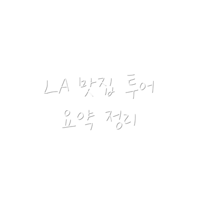 LA 맛집 투어 요약 정리