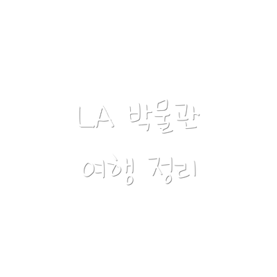 LA 박물관 여행 정리