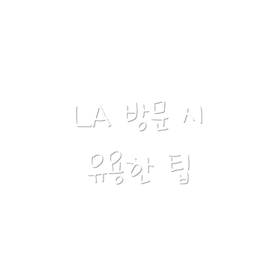 LA 방문 시 유용한 팁